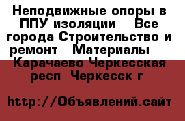 Неподвижные опоры в ППУ изоляции. - Все города Строительство и ремонт » Материалы   . Карачаево-Черкесская респ.,Черкесск г.